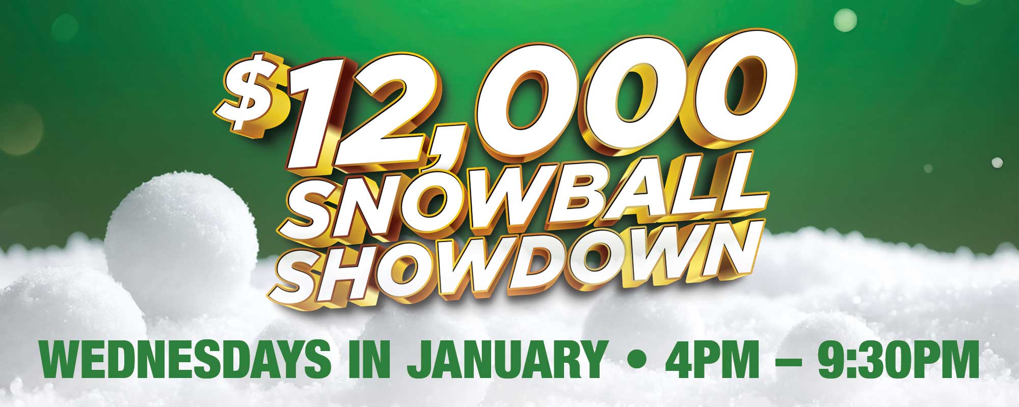 $12,000 SNOWBALL SHOWDOWN | WEDNESDAYS IN JANUARY | 4PM - 9:30PM